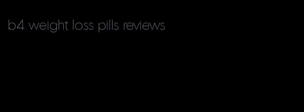 b4 weight loss pills reviews