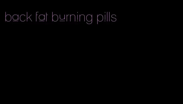 back fat burning pills