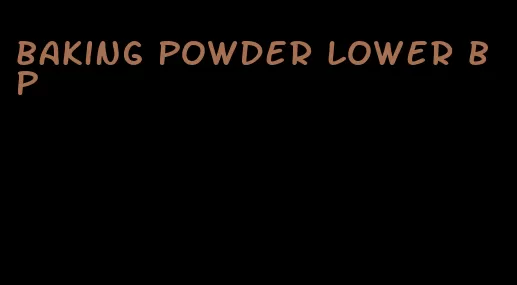 baking powder lower bp