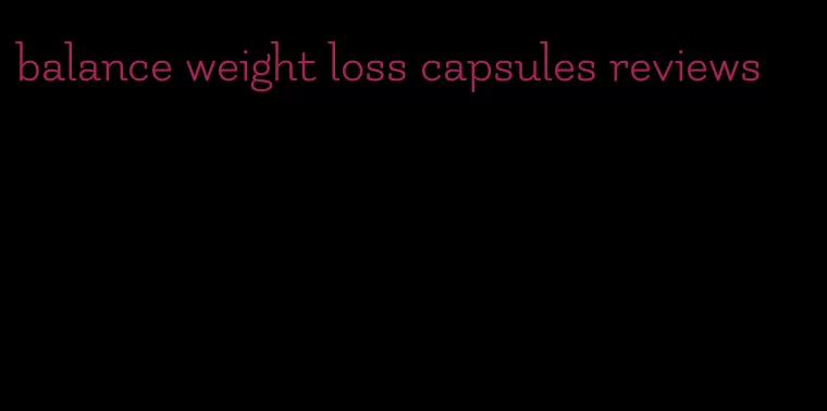 balance weight loss capsules reviews