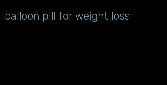 balloon pill for weight loss