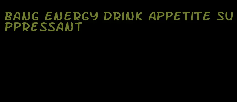 bang energy drink appetite suppressant