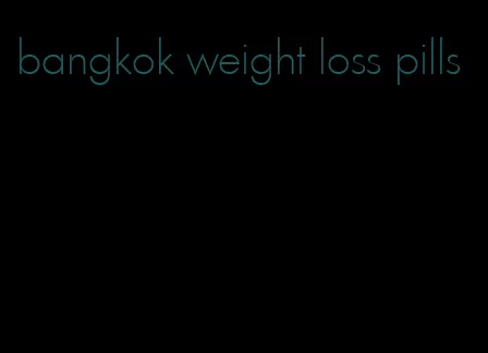 bangkok weight loss pills