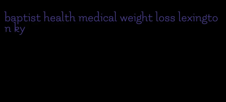 baptist health medical weight loss lexington ky