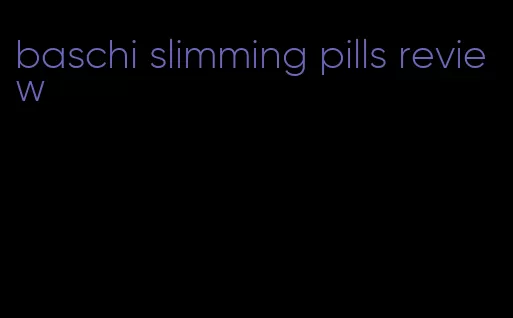 baschi slimming pills review