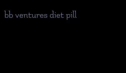 bb ventures diet pill