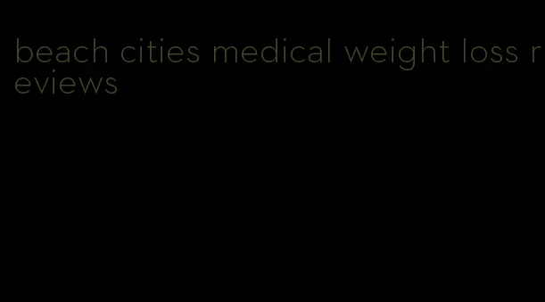 beach cities medical weight loss reviews