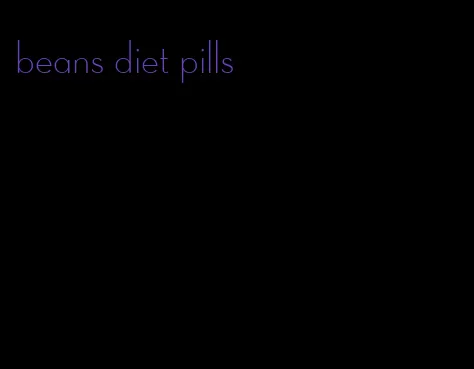 beans diet pills