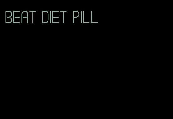 beat diet pill