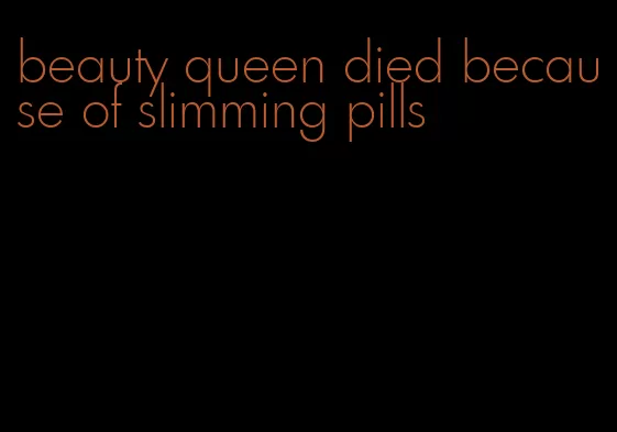 beauty queen died because of slimming pills