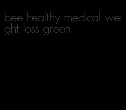 bee healthy medical weight loss green