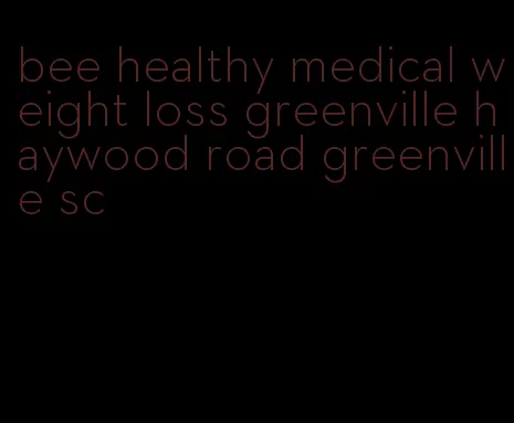 bee healthy medical weight loss greenville haywood road greenville sc