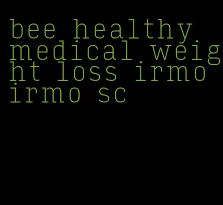 bee healthy medical weight loss irmo irmo sc