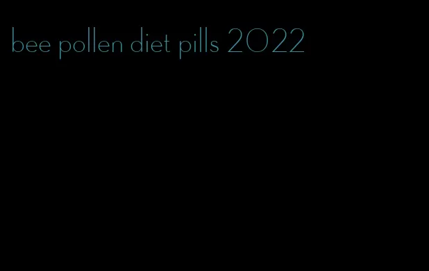 bee pollen diet pills 2022