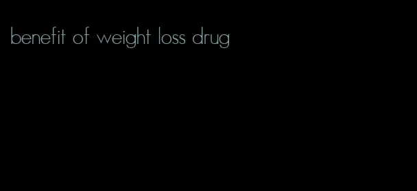 benefit of weight loss drug