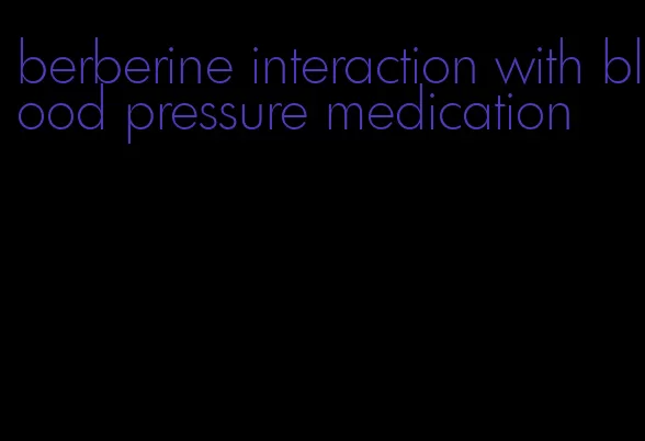 berberine interaction with blood pressure medication