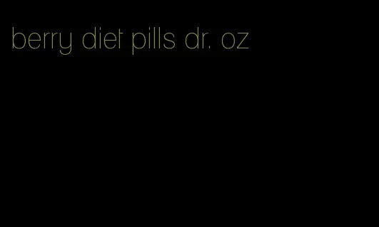 berry diet pills dr. oz