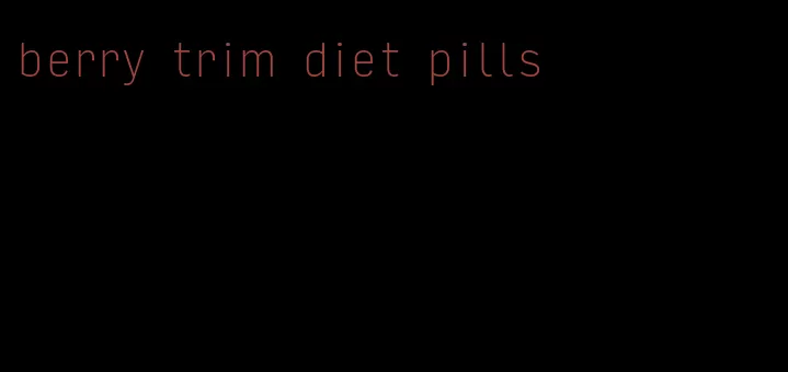 berry trim diet pills