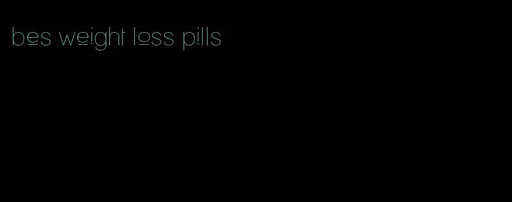 bes weight loss pills