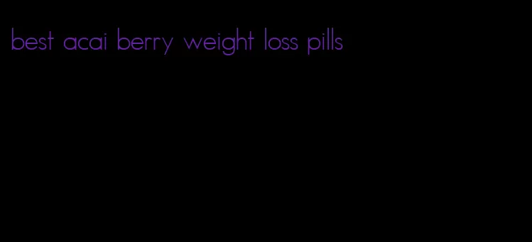 best acai berry weight loss pills