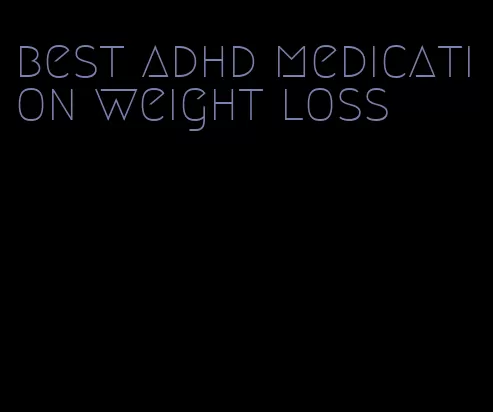 best adhd medication weight loss