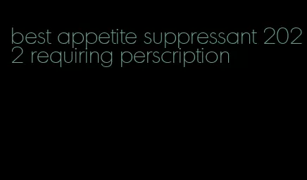 best appetite suppressant 2022 requiring perscription