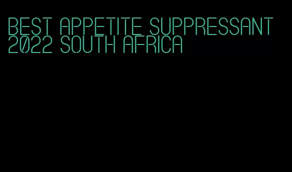 best appetite suppressant 2022 south africa