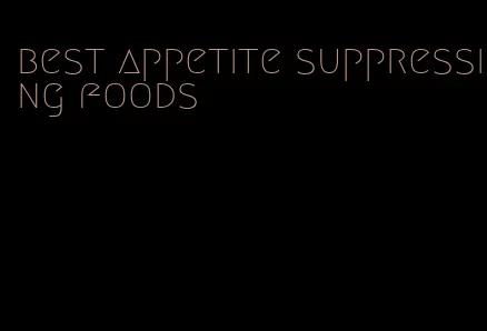 best appetite suppressing foods