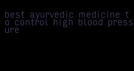 best ayurvedic medicine to control high blood pressure