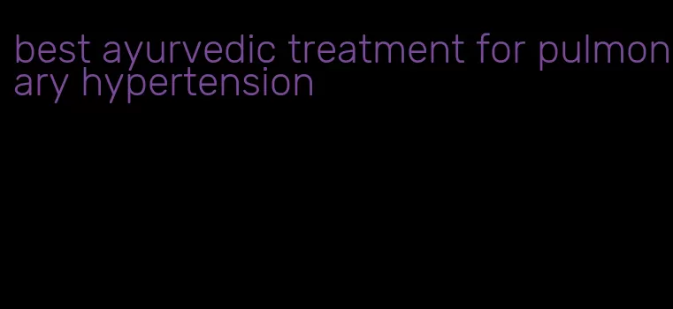 best ayurvedic treatment for pulmonary hypertension
