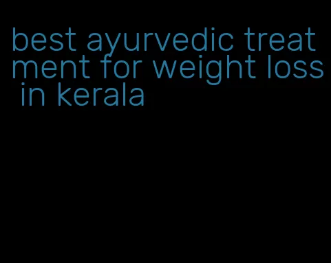 best ayurvedic treatment for weight loss in kerala