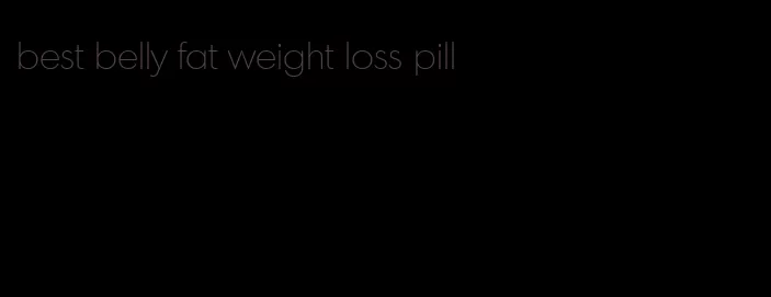 best belly fat weight loss pill