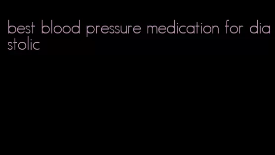 best blood pressure medication for diastolic
