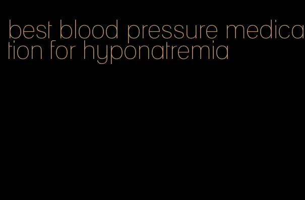 best blood pressure medication for hyponatremia