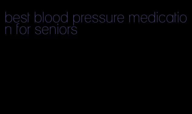 best blood pressure medication for seniors