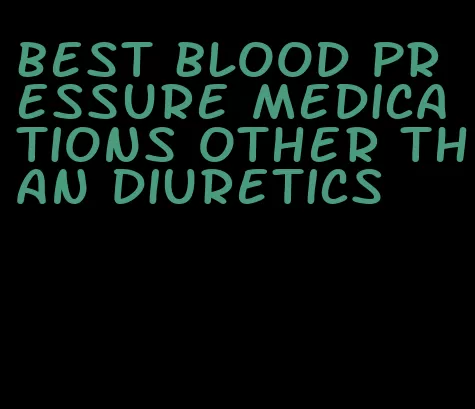 best blood pressure medications other than diuretics