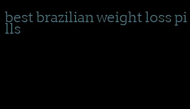 best brazilian weight loss pills