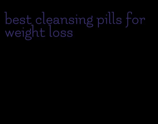 best cleansing pills for weight loss