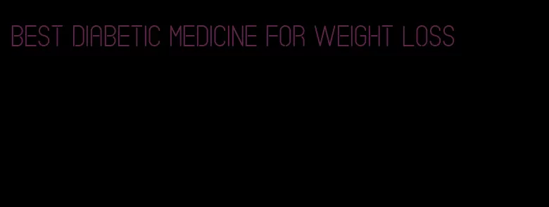 best diabetic medicine for weight loss