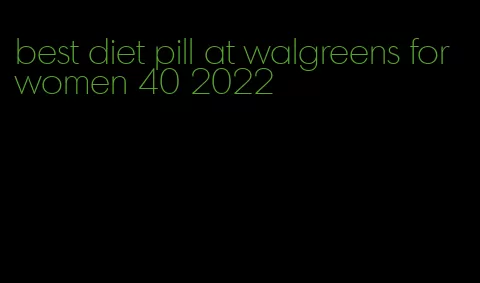 best diet pill at walgreens for women 40 2022