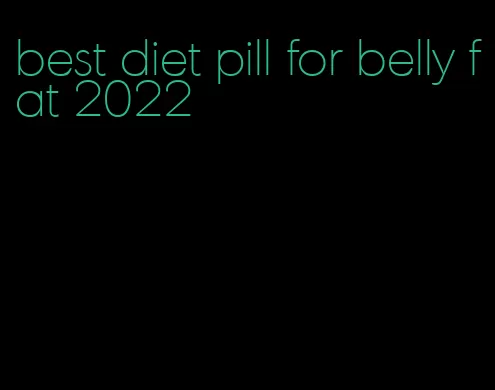 best diet pill for belly fat 2022