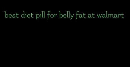best diet pill for belly fat at walmart