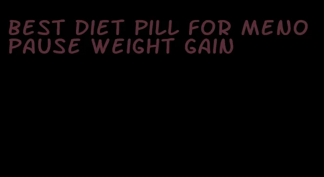 best diet pill for menopause weight gain