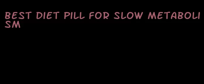 best diet pill for slow metabolism