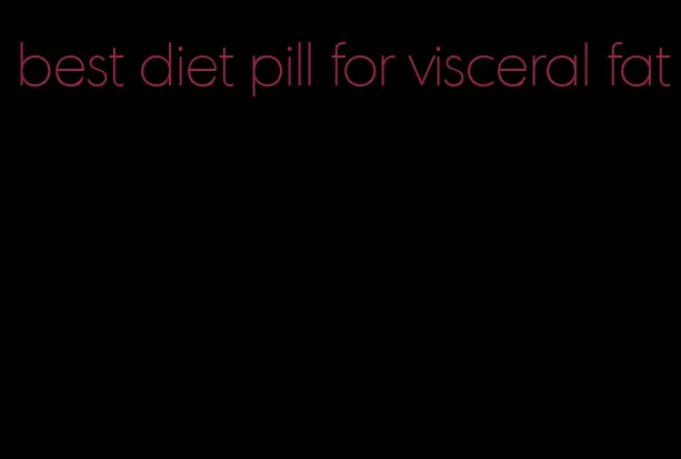 best diet pill for visceral fat