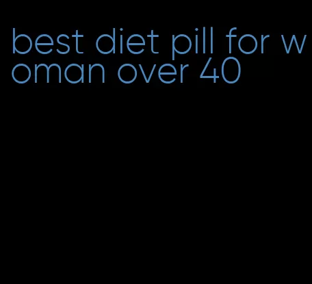 best diet pill for woman over 40