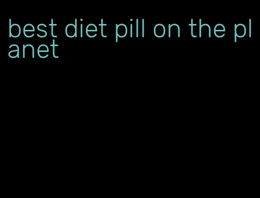 best diet pill on the planet