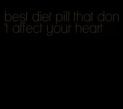 best diet pill that don't affect your heart