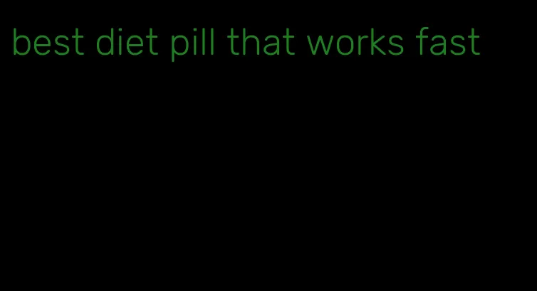 best diet pill that works fast