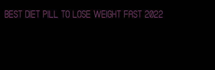 best diet pill to lose weight fast 2022